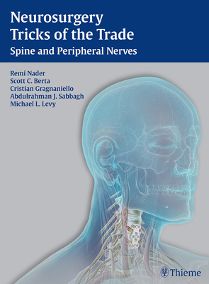 Neurosurgery Tricks of the Trade - Spine and Peripheral Nerves: Spine and Peripheral Nerves - Nader, Remi (Editor), and Berta, Scott C (Editor), and Gragnaniello, Cristian (Editor)