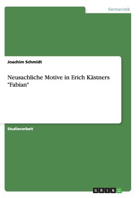 Neusachliche Motive in Erich K?stners "Fabian" - Schmidt, Joachim