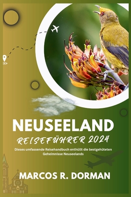 Neuseeland Reisefhrer 2024: Dieses umfassende Reisehandbuch enthllt die bestgehteten Geheimnisse Neuseelands - R Dorman, Marcos