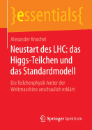 Neustart Des Lhc: Das Higgs-Teilchen Und Das Standardmodell: Die Teilchenphysik Hinter Der Weltmaschine Anschaulich Erklart