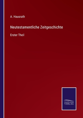 Neutestamentliche Zeitgeschichte: Erster Theil - Hausrath, A