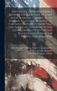 Neutrality. Correspondence Between the Secretary of State and Chairman, Committee on Foreign Relations, Relating to Certain Complaints Made That the American Government Has Shown Partiality to Certain Belligerants During the Present European War - War...