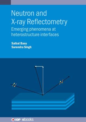 Neutron and X-ray Reflectometry: Emerging phenomena at heterostructure interfaces - Basu, Saibal, and Singh, Surendra