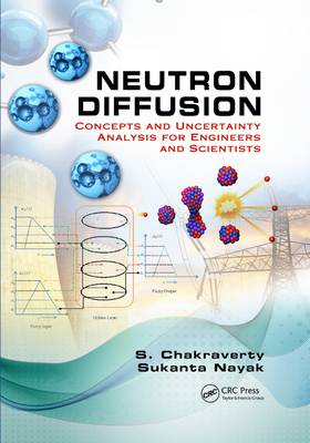 Neutron Diffusion: Concepts and Uncertainty Analysis for Engineers and Scientists - Chakraverty, S, and Nayak, Sukanta