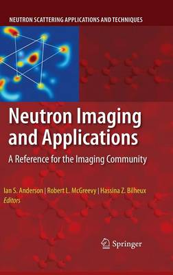 Neutron Imaging and Applications: A Reference for the Imaging Community - Anderson, Ian S (Editor), and McGreevy, Robert (Editor), and Bilheux, Hassina Z (Editor)