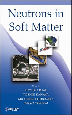 Neutrons in Soft Matter - Imae, Toyoko (Editor), and Kanaya, Toshiji (Editor), and Furusaka, Michihiro (Editor)