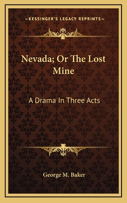 Nevada; Or the Lost Mine: A Drama in Three Acts - Baker, George M