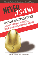 Never Again! Dating After Divorce: How to Protect Yourself, Your Children, and Your Assets