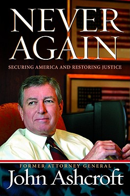Never Again: Securing America and Restoring Justice - Ashcroft, John