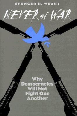 Never at War: Why Democracies Will Not Fight One Another - Weart, Spencer R, Dr.