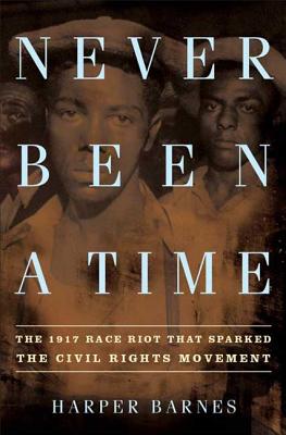 Never Been a Time: The 1917 Race Riot That Sparked the Civil Rights Movement - Barnes, Harper