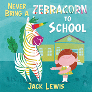 Never Bring a Zebracorn to School: A funny rhyming storybook for early readers