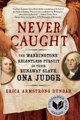 Never Caught: The Washingtons' Relentless Pursuit of Their Runaway Slave, Ona Judge - Dunbar, Erica Armstrong, Professor