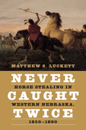 Never Caught Twice: Horse Stealing in Western Nebraska, 1850-1890