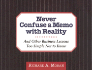 Never Confuse a Memo with Reality: And Other Business Lessons Too Simple Not to Know