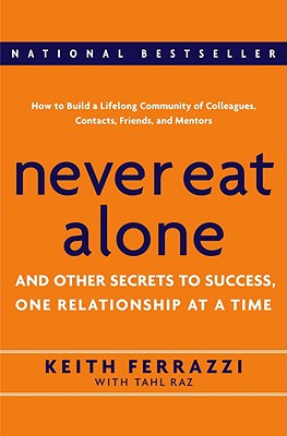 Never Eat Alone: And Other Secrets to Success, One Relationship at a Time - Ferrazzi, Keith, and Raz, Tahl