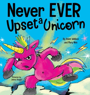 Never EVER Upset a Unicorn: A Funny, Rhyming Read Aloud Story Kid's Picture Book - Wallace, Adam, and Nhin, Mary