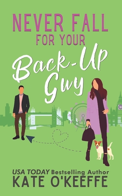 Never Fall for Your Back-Up Guy: A laugh-out-loud sweet romantic comedy - O'Keeffe, Kate