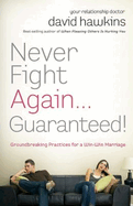 Never Fight Again ... Guaranteed: The Groundbreaking Guide to a Winning Marriage