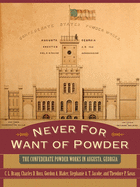 Never for Want of Powder: The Confederate Powder Works in Augusta, Georgia