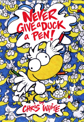 Never Give a Duck a Pen! - White, Chris