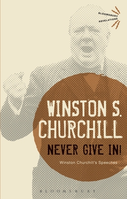 Never Give In!: Winston Churchill's Speeches - Churchill, Sir Winston S., Sir