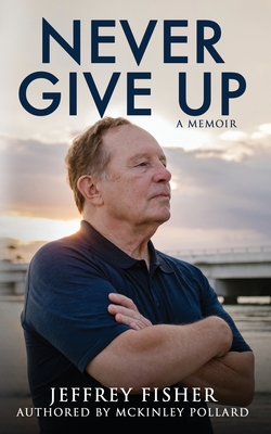 Never Give Up: A Memoir - Fisher, Jeffrey, and Pollard, McKinley