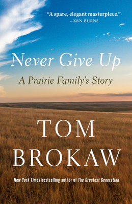 Never Give Up: A Prairie Family's Story - Brokaw, Tom