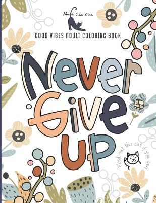 Never Give Up Good Vibes Adult Coloring Book: Never Give up & Persevere A Motivational and Inspirational Sayings Coloring Book for Adult Relaxation and Stress Relief - Mula Cha Cha