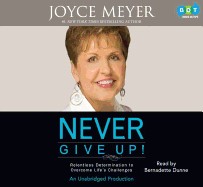 Never Give Up!: Relentless Determination to Overcome Life's Challenges - Meyer, Joyce, and Dunne, Bernadette (Read by)