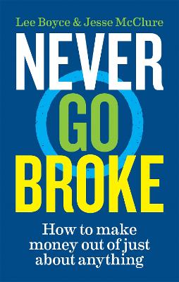 Never Go Broke: How to make money out of just about anything - McClure, Jesse, and Boyce, Lee