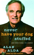 Never Have Your Dog Stuffed: And Other Things I've Learned - Alda, Alan (Read by)