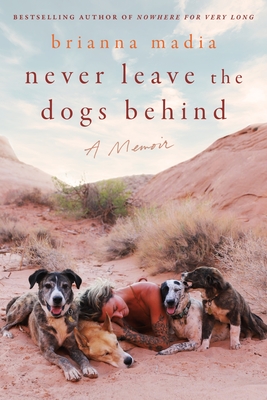 Never Leave the Dogs Behind: A Memoir - Madia, Brianna