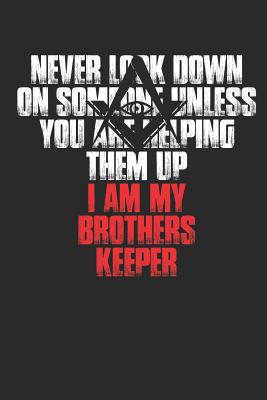 Never Look Down on Someone Unless You Are Helping Them Up I Am My Brothers Keeper: Freemason All Seeing Eye Square & Compass Graphic 6x9 120 Page Blank Lined Journal - Journals, Shocking