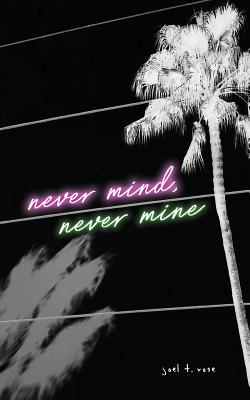 Never Mind, Never Mine - Rose, Joel T
