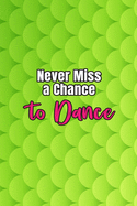Never Miss a Chance to Dance: Lined Journal Notebook 6x9 inches 110 Pages Great Dance Teacher Appreciation Gifts Jazz, Dance Competitions, Ballroom Dancer, Student, Matching Team