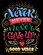 Never Never Never Give up: Good Vibes Adults Coloring Books Inspirational and Motivational for Men and Women
