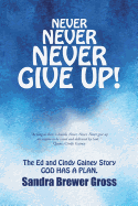 Never Never Never Give Up!: The Ed and Cindy Gainey Story God Has a Plan.