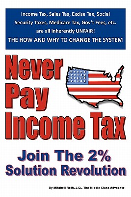 Never Pay Income Tax: Join the 2% Solution Revolution - Roth J D, Mitchell