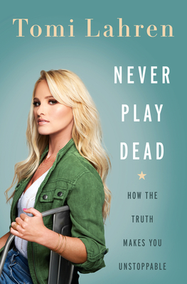 Never Play Dead: How the Truth Makes You Unstoppable - Lahren, Tomi