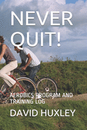 Never Quit!: Aerobics Program and Training Log