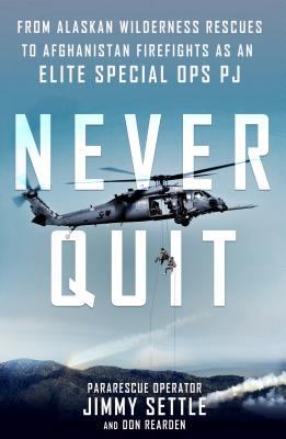 Never Quit: From Alaskan Wilderness Rescues to Afghanistan Firefights as an Elite Special Ops Pj - Settle, Jimmy, and Rearden, Don