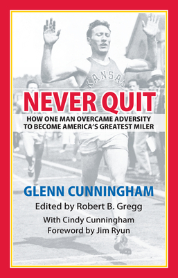 Never Quit: How One Man Overcame Adversity to Become America's Greatest Miler - Gregg, Robert B (Editor), and Cunningham, Cindy, and Ryun, Jim (Foreword by)