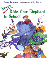 Never Ride Your Elephant to School - Johnson, Doug