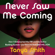 Never Saw Me Coming: How I Outsmarted the FBI and the Entire Banking System-and Pocketed $40 Million
