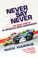 Never Say Never: The Inside Story of the Motorcycle World Championships