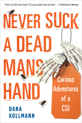 Never Suck a Dead Man's Hand: Curious Adventures of a Csi - Kollmann, Dana
