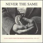 Never the Same: Leave-Taking From the British Folk Revival 1970-1977 - Various Artists