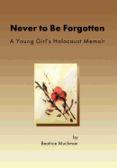 Never to Be Forgotten: A Young Girl's Holocaust Memoir