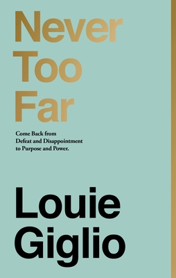 Never Too Far: Come Back from Defeat and Disappointment to Purpose and Power - Giglio, Louie